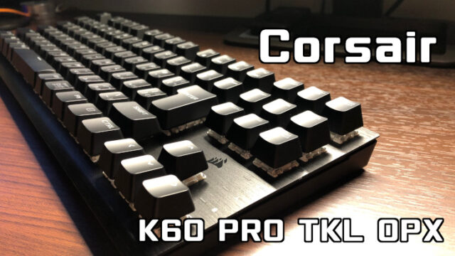 「Corsair K60 PRO TKL OPX」レビュー